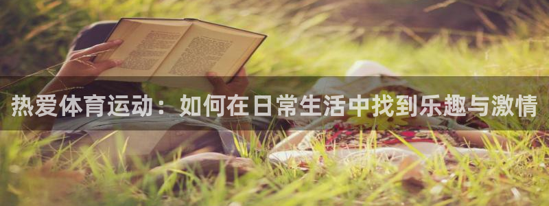 风暴体育邀请码是多少：热爱体育运动：如何在日常生活中找到乐趣与激情